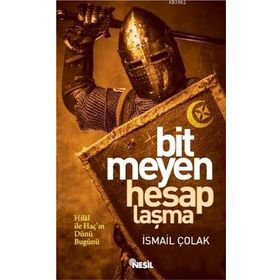 BITMEYEN HESAPLAŞMA HILAL İLE HAÇIN BIN YILLIK MÜCADELESİ - İSMAİL ÇOLAK