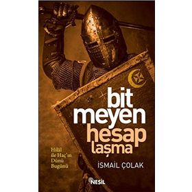 BITMEYEN HESAPLAŞMA HILAL İLE HAÇIN BIN YILLIK MÜCADELESİ - İSMAİL ÇOLAK