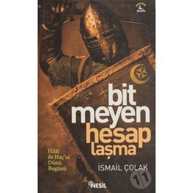 BITMEYEN HESAPLAŞMA HILAL İLE HAÇIN BIN YILLIK MÜCADELESİ - İSMAİL ÇOLAK
