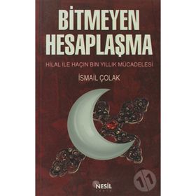 BITMEYEN HESAPLAŞMA HILAL İLE HAÇIN BIN YILLIK MÜCADELESİ - İSMAİL ÇOLAK