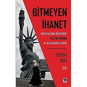 Bitmeyen İhanet: Emperyalizmin Gölgesinde Filistin Sorunu ve Uluslararası Hukuk - Berdal Aral
