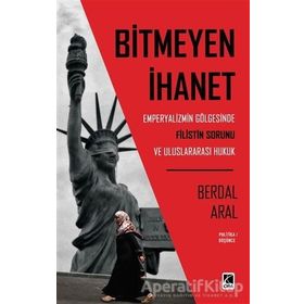 Bitmeyen İhanet: Emperyalizmin Gölgesinde Filistin Sorunu ve Uluslararası Hukuk - Berdal Aral