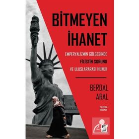 Bitmeyen İhanet: Emperyalizmin Gölgesinde Filistin Sorunu ve Uluslararası Hukuk - Berdal Aral