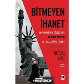 Bitmeyen İhanet: Emperyalizmin Gölgesinde Filistin Sorunu ve Uluslararası Hukuk - Berdal Aral