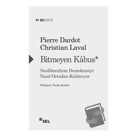 Bitmeyen Kabus - Neoliberalizm Demokrasiyi Nasıl Ortadan Kaldırıyor - Christian Laval