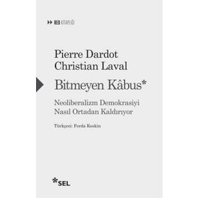 Bitmeyen Kabus - Neoliberalizm Demokrasiyi Nasıl Ortadan Kaldırıyor - Christian Laval