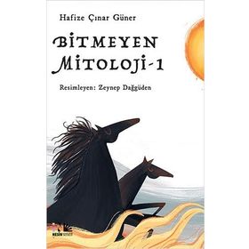 Bitmeyen Mitoloji 1 - Hafize Çınar Güner
