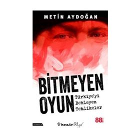 Bitmeyen Oyun Türkiyeyi Bekleyen Tehlikeler - Metin Aydoğan
