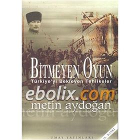 Bitmeyen Oyun Türkiyeyi Bekleyen Tehlikeler - Metin Aydoğan