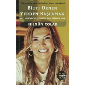 BITTI DENEN YERDEN BAŞLAMAK - NİLGÜN ÇOLAK
