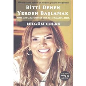 BITTI DENEN YERDEN BAŞLAMAK - NİLGÜN ÇOLAK