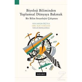 Biyoloji Biliminden Toplumsal Dünyaya Bakmak - Vefa Saygın Öğütle