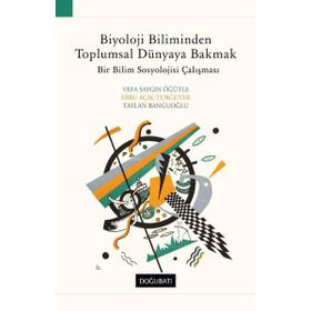 Biyoloji Biliminden Toplumsal Dünyaya Bakmak - Vefa Saygın Öğütle