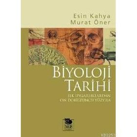 BIYOLOJI TARIHI İLK UYGARLIKLARDAN ON DOKUZUNCU YÜZYILA - ESIN KAHYA, MURAT ÖNER