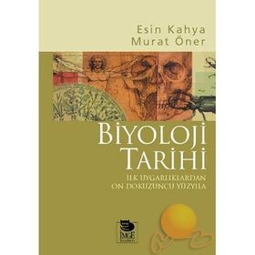 BIYOLOJI TARIHI İLK UYGARLIKLARDAN ON DOKUZUNCU YÜZYILA - ESIN KAHYA, MURAT ÖNER
