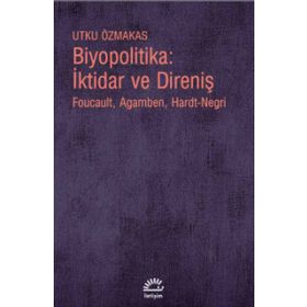 Biyopolitika - İktidar ve Direniş - Utku Özmakas
