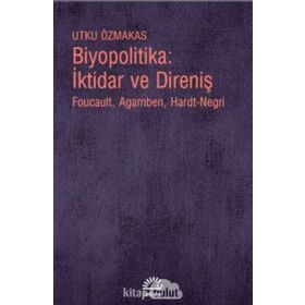 Biyopolitika - İktidar ve Direniş - Utku Özmakas