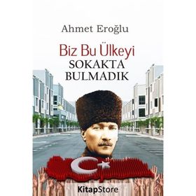 Biz Bu Ülkeyi Sokakta Bulmadık - Ahmet Eroğlu