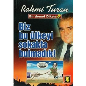 BIZ BU ÜLKEYİ SOKAKTA BULMADIK - RAHMI TURAN