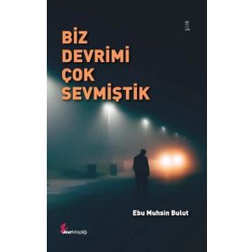 Biz Devrimi Çok Sevmiştik - Ebu Muhsin Bulut