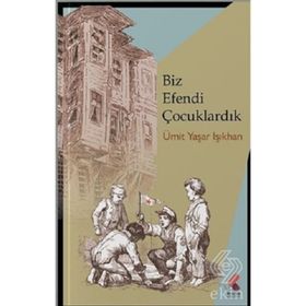 Biz Efendi Çocuklardık - Ümit Yaşar Işıkhan