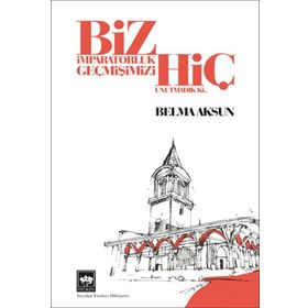 Biz İmparatorluk Geçmişimizi Hiç Unutmadık Ki - Belma Aksun
