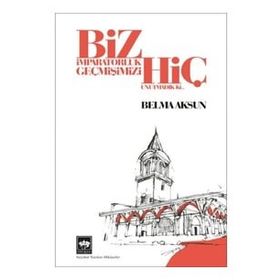 Biz İmparatorluk Geçmişimizi Hiç Unutmadık Ki - Belma Aksun