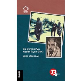 BIZ OSMANLI'YA NEDEN İSYAN ETTIK? - KRAL ABDULLAH