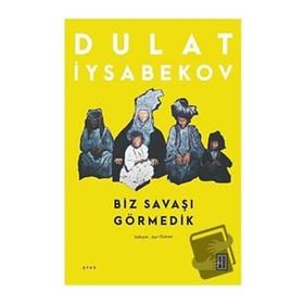 Biz Savaşı Görmedik Dulat Iysabekov