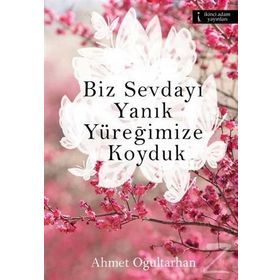 Biz Sevdayı Yanık Yüreğimize Koyduk - Ahmet Oğultarhan