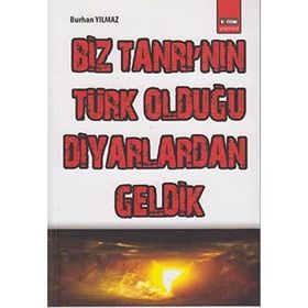 BIZ TANRI'NIN TÜRK OLDUĞU DIYARLARDAN GELDIK - BURHAN YILMAZ