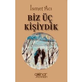 Biz Üç Kişiydik - İsmet Acı