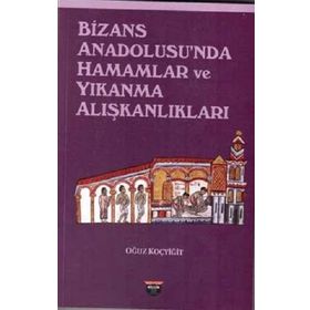 Bizans Anadolusu'nda Hamamlar ve Yıkanma Alışkanlıkları Oğuz Koçyiğit