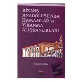 Bizans Anadolusu'nda Hamamlar ve Yıkanma Alışkanlıkları Oğuz Koçyiğit