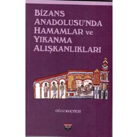 Bizans Anadolusu'nda Hamamlar ve Yıkanma Alışkanlıkları Oğuz Koçyiğit