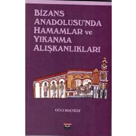 Bizans Anadolusu'nda Hamamlar ve Yıkanma Alışkanlıkları Oğuz Koçyiğit