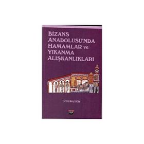 Bizans Anadolusu'nda Hamamlar ve Yıkanma Alışkanlıkları Oğuz Koçyiğit