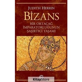 BIZANS BIR ORTAÇAĞ İMPARATORLUĞUNUN ŞAŞIRTICI YAŞAMI - JUDITH HERRIN