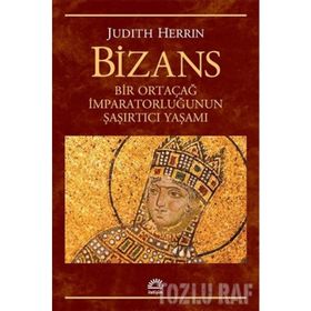 BIZANS BIR ORTAÇAĞ İMPARATORLUĞUNUN ŞAŞIRTICI YAŞAMI - JUDITH HERRIN