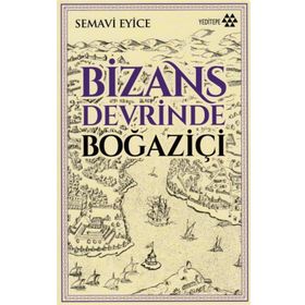 BIZANS DEVRINDE BOĞAZİÇİ - SEMAVI EYICE