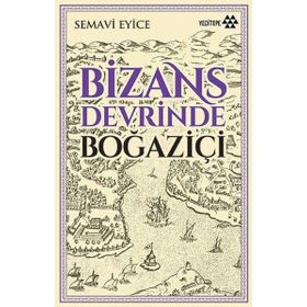 BIZANS DEVRINDE BOĞAZİÇİ - SEMAVI EYICE