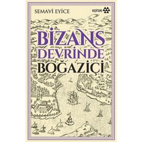 BIZANS DEVRINDE BOĞAZİÇİ - SEMAVI EYICE