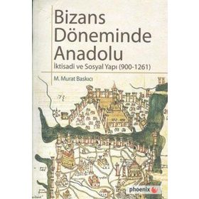 Bizans Döneminde Anadolu - İktisadi ve Sosyal Yapı (900-1261) - M. Murat Baskıcı