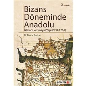Bizans Döneminde Anadolu - İktisadi ve Sosyal Yapı (900-1261) - M. Murat Baskıcı
