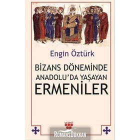 Bizans Döneminde Anadolu'da Yaşayan Ermeniler - Engin Öztürk