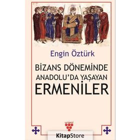 Bizans Döneminde Anadolu'da Yaşayan Ermeniler - Engin Öztürk