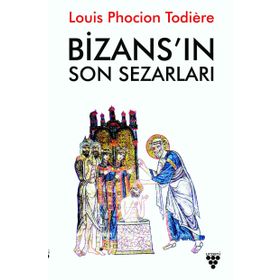 Bizans ın Son Sezarları - Louis Phocion Todiere