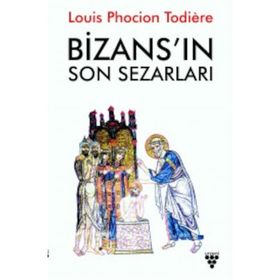 Bizans ın Son Sezarları - Louis Phocion Todiere