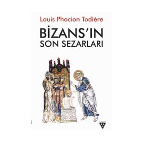 Bizans ın Son Sezarları - Louis Phocion Todiere
