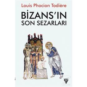 Bizans ın Son Sezarları - Louis Phocion Todiere
